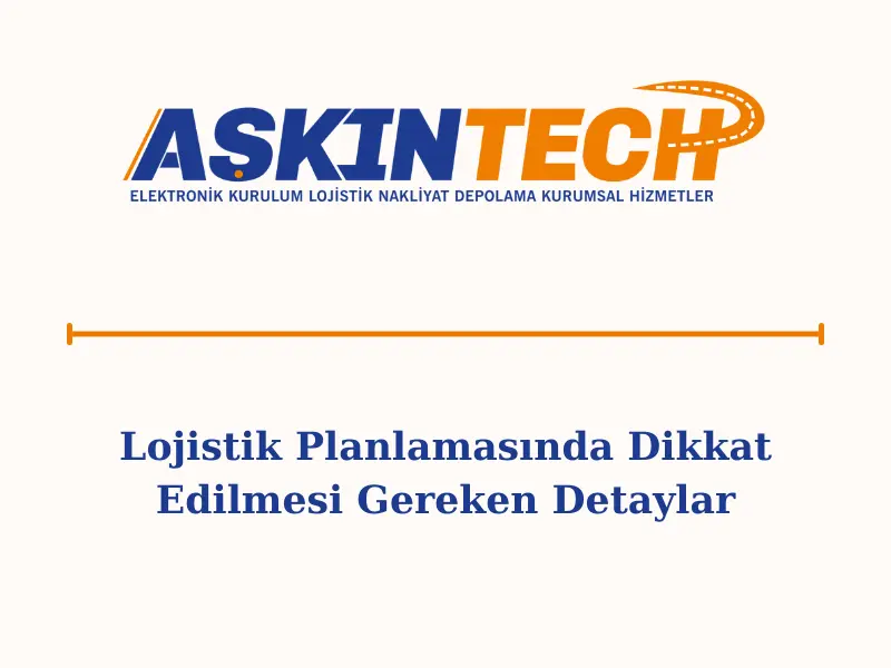 Lojistik Planlamasında Dikkat Edilmesi Gereken Detaylar