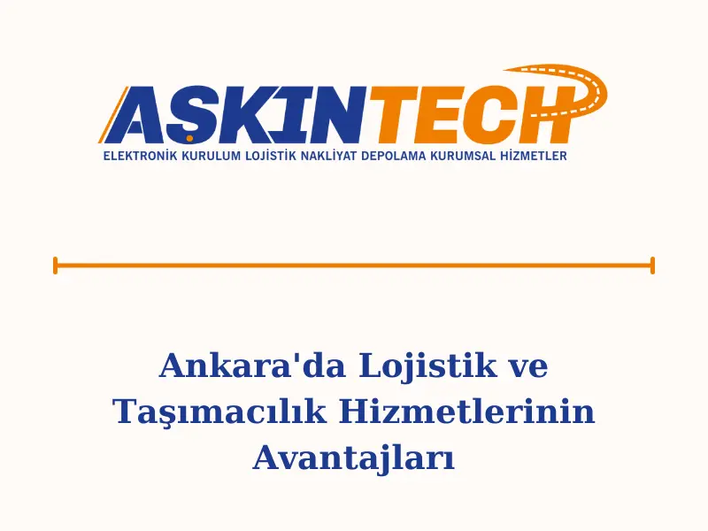 Ankara'da Lojistik ve Taşımacılık Hizmetlerinin Avantajları