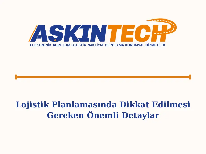 Lojistik Planlamasında Dikkat Edilmesi Gereken Önemli Detaylar