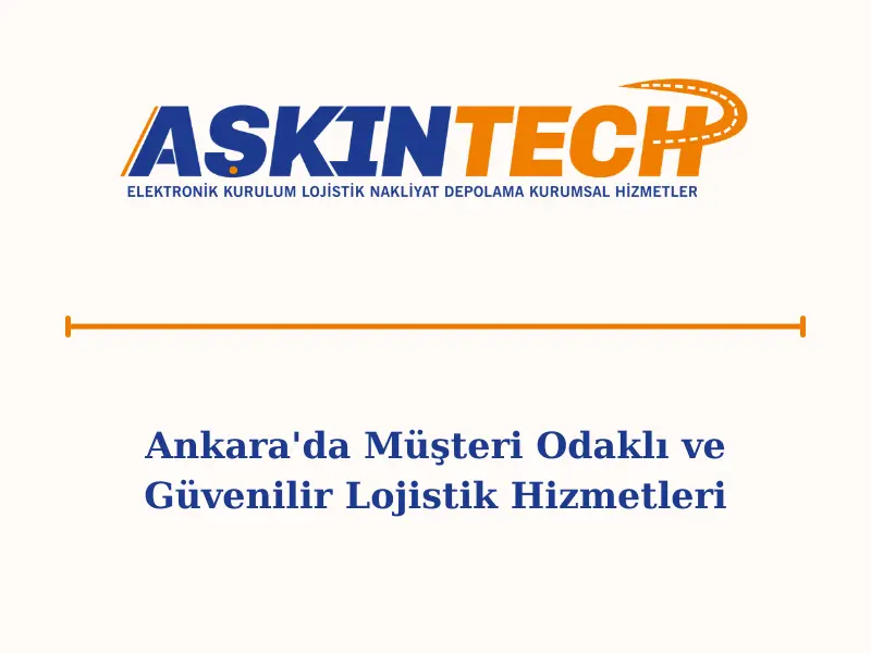 Ankara'da Müşteri Odaklı ve Güvenilir Lojistik Hizmetleri