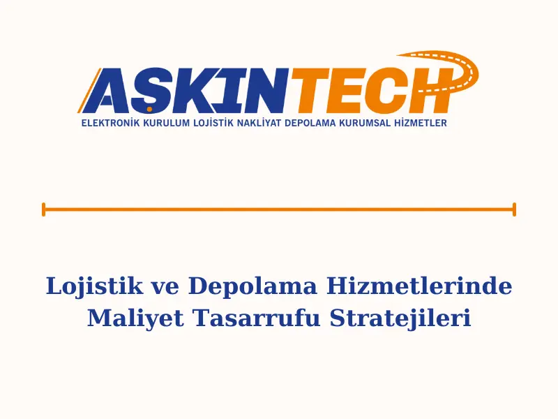 Lojistik ve Depolama Hizmetlerinde Maliyet Tasarrufu Stratejileri