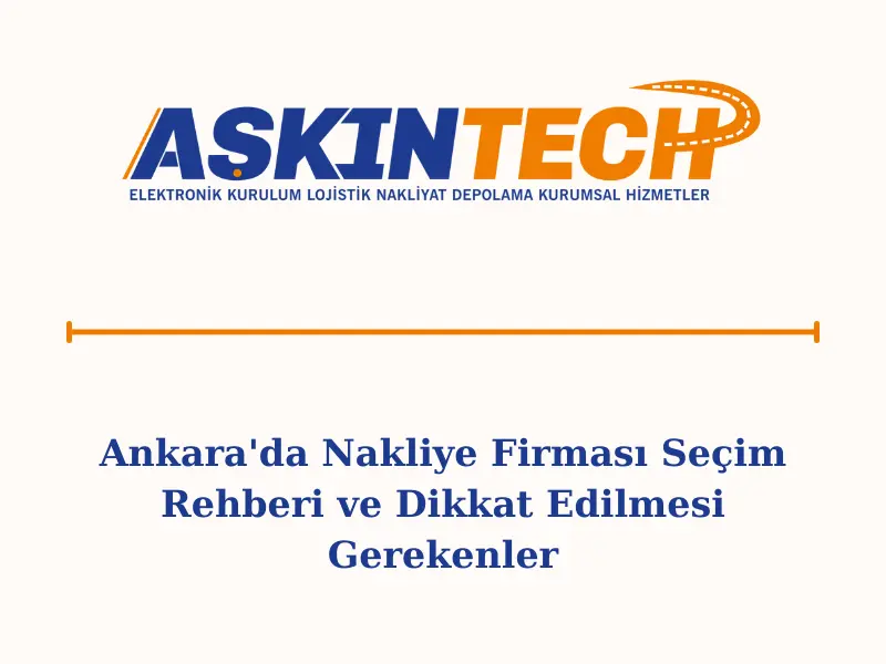 Ankara'da Nakliye Firması Seçim Rehberi ve Dikkat Edilmesi Gerekenler